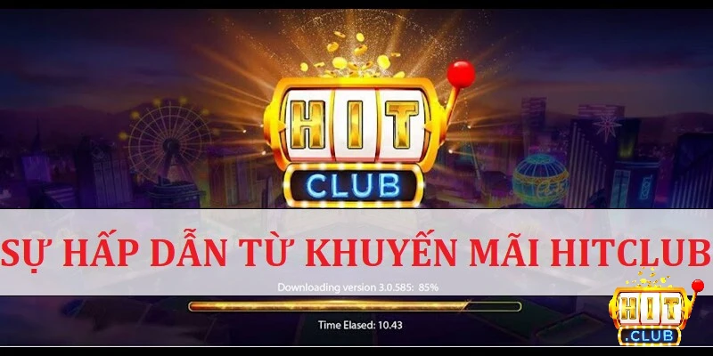Khuyến mãi Hitclub nhiều sự kiện hấp dẫn